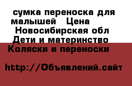 сумка переноска для малышей › Цена ­ 350 - Новосибирская обл. Дети и материнство » Коляски и переноски   